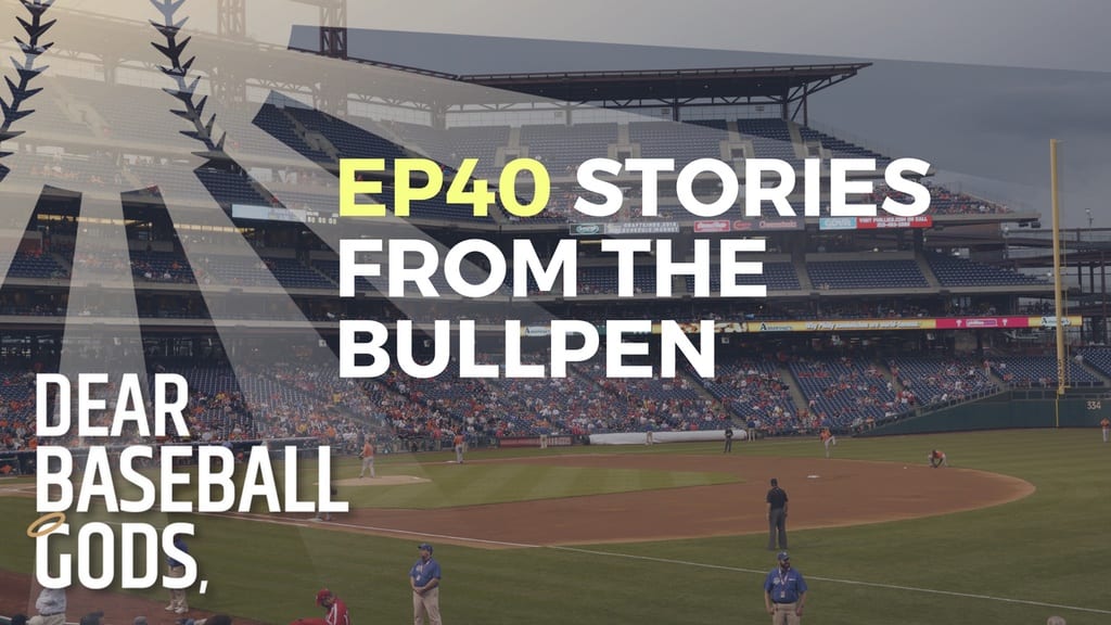 EP40 - Stories from the Bullpen | Dear Baseball Gods